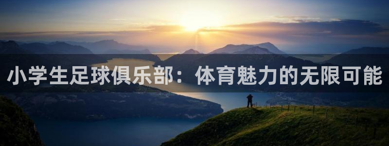 球进体育APP下载安装：小学生足球俱乐部：体育魅力的无限可能