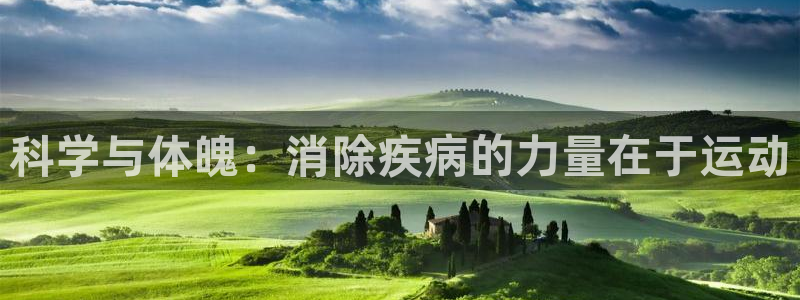 球进体育app：科学与体魄：消除疾病的力量在于运动